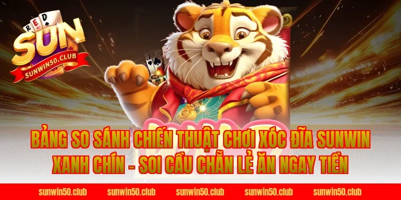 Bảng so sánh chiến thuật chơi Xóc Đĩa Sunwin Xanh Chín - Soi Cầu Chẵn Lẻ Ăn Ngay Tiền