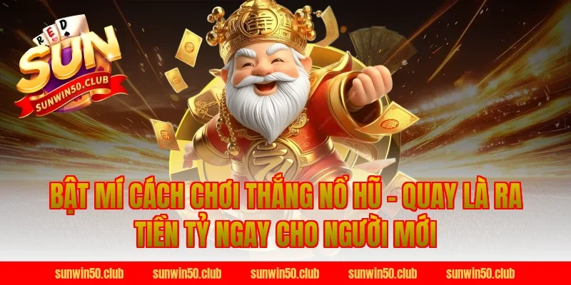 Bật Mí Cách Chơi Thắng Nổ Hũ Sunwin - Quay Là Ra Tiền Tỷ Ngay cho người mới