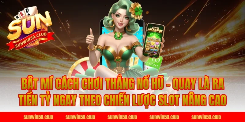 Bật Mí Cách Chơi Thắng Nổ Hũ theo chiến lược slot nâng cao tại Sunwin