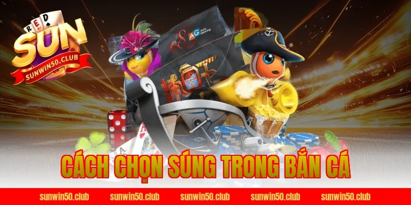 cách chọn súng trong bắn cá