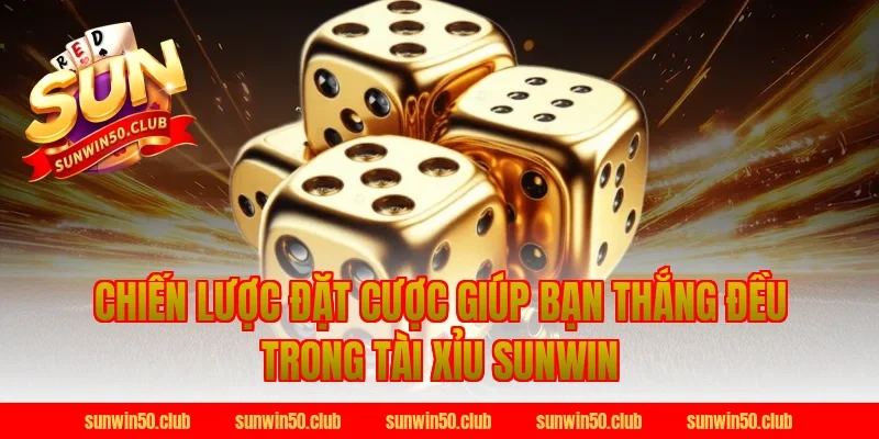 Chiến Lược Đặt Cược Giúp Bạn Thắng Đều Trong Tài Xỉu Sunwin