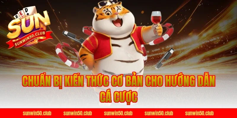 Chuẩn bị kiến thức cơ bản cho Hướng dẫn cá cược