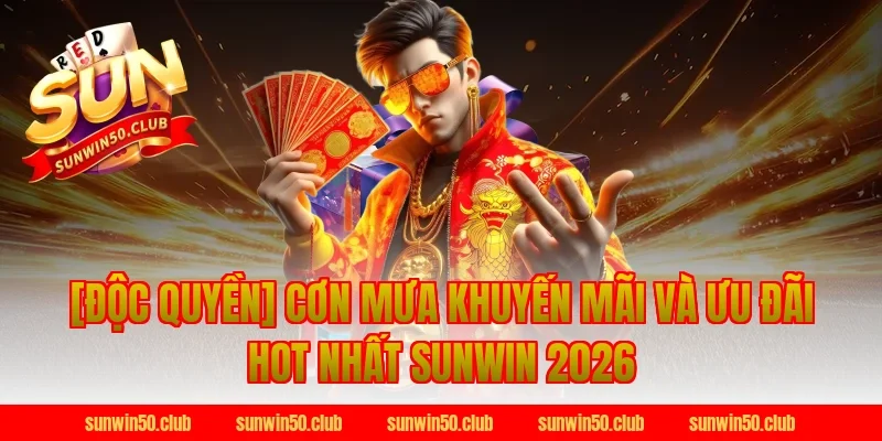 [Độc Quyền] Cơn mưa khuyến mãi và ưu đãi HOT nhất Sunwin 2026