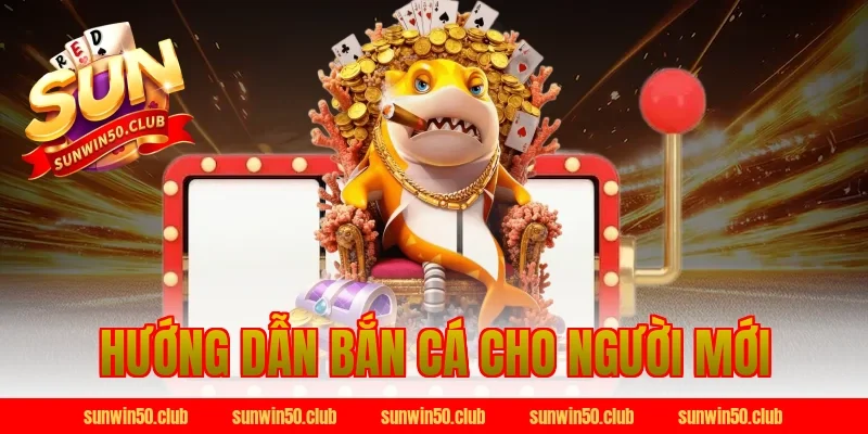 hướng dẫn bắn cá cho người mới