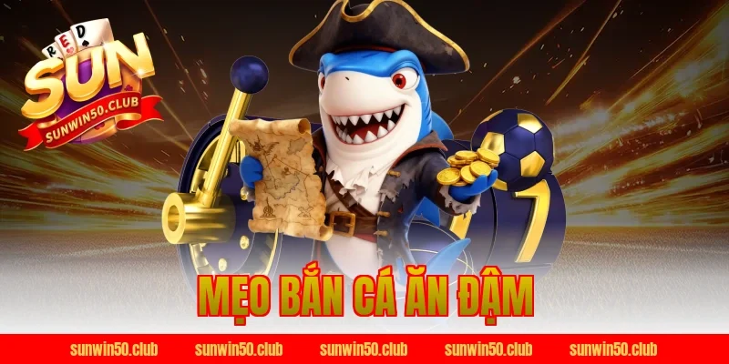 mẹo bắn cá ăn đậm