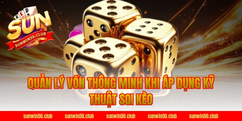 Quản Lý Vốn Thông Minh Khi Áp Dụng Kỹ Thuật Soi Kèo Tại Sunwin
