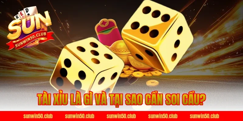 Tài Xỉu Là Gì Và Tại Sao Cần Soi Cầu Tại Sunwin?