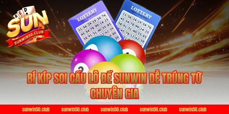 Bí kíp soi cầu lô đề Sunwin dễ trúng từ chuyên gia