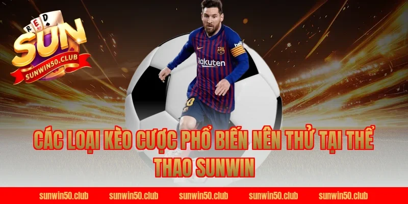 Các loại kèo cược phổ biến nên thử tại thể thao Sunwin