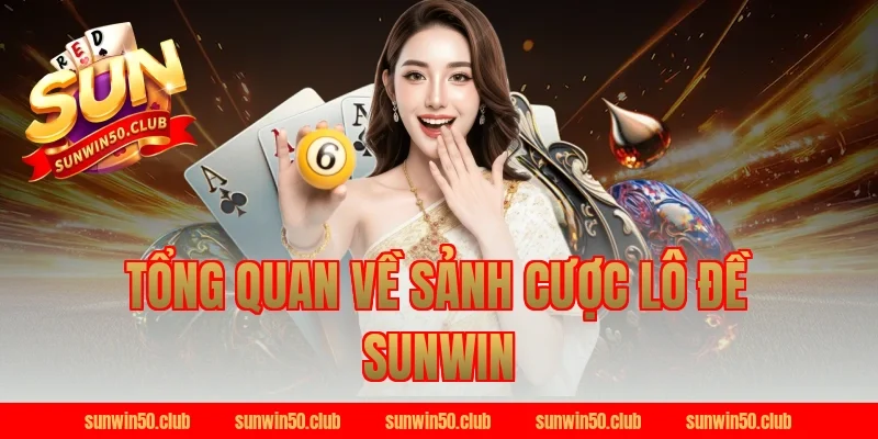 Tổng quan về sảnh cược lô đề Sunwin